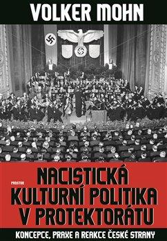 Kniha: Nacistická kulturní politika v Protektorátu - Mohn, Volker
