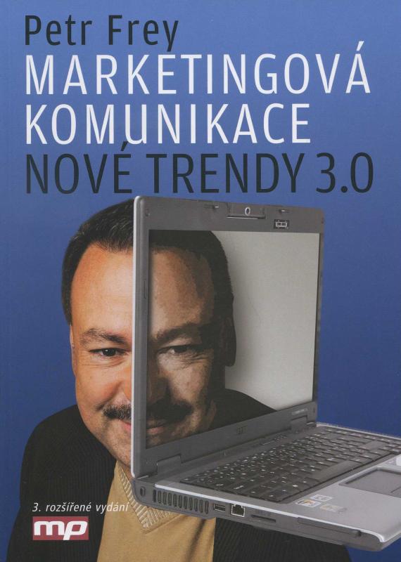 Kniha: Marketingová komunikace: nové trendy 3.0 - Petr Frey