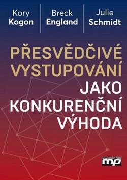 Kniha: Přesvědčivé vystupování jako konkurenční výhoda - Kory Kogon; Breck Englander; Julie Schmidt