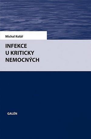 Kniha: Infekce u kriticky nemocných - Michal Kolář