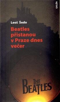 Kniha: Beatles přistanou v Praze dnes večer - Leoš Šedo