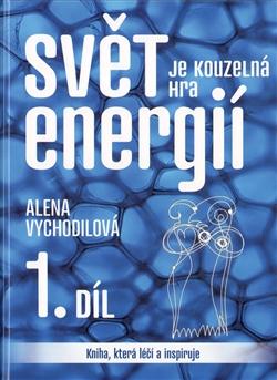 Kniha: Svět je kouzelná hra energií 1. - Alena Vychodilová