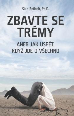 Kniha: Zbavte se trémy aneb Jak uspět, když jde o všechno - Sian Beilock