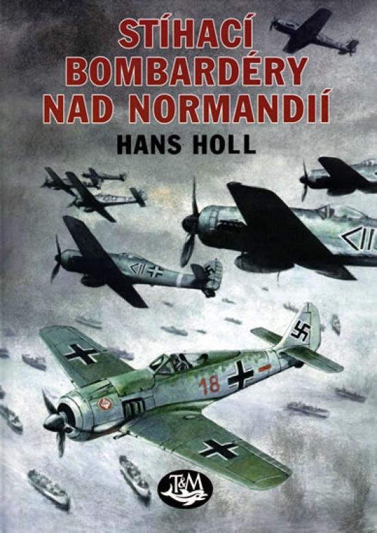 Kniha: Stíhací bombardéry nad Normandií - Holl Hans