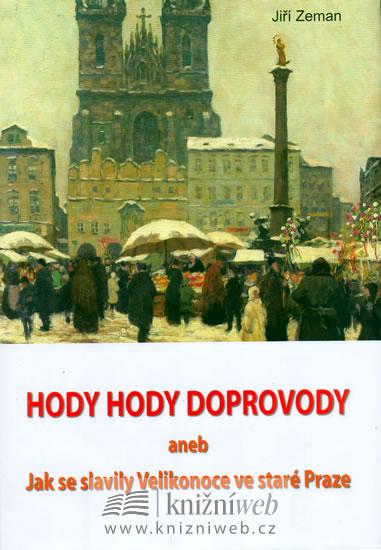 Kniha: Hody hody doprovody aneb Jak se slavili Velikonoce ve staré Praze - Zeman Jiří