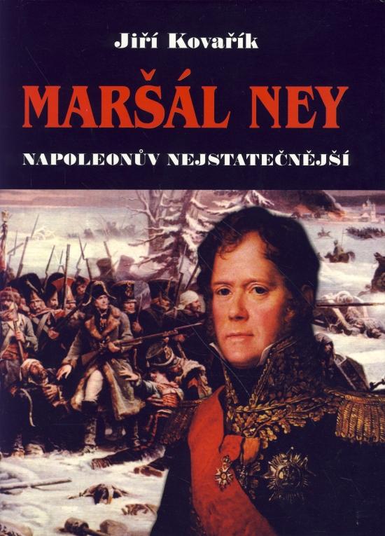 Kniha: Maršál Ney Napoleonův nejstatečnější - Kovařík Jiří