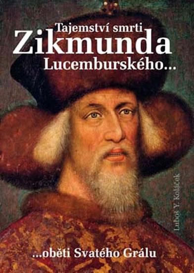 Kniha: Tajemství smrti Zikmunda Lucemburského... - Koláček Luboš Y.