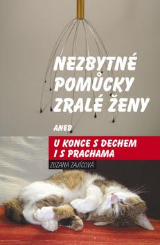 Kniha: Nezbytné pomůcky zralé ženy aneb u konce s dechem i s prachama - Zuzana Zajícová