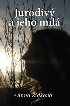 Kniha: Jurodivý a jeho milá - Anna Žídková