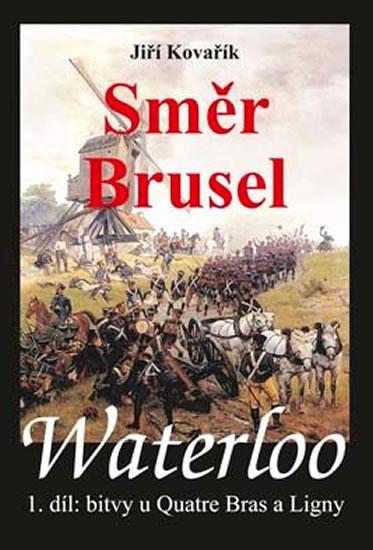 Kniha: Waterloo - Směr Brusel - 1. díl bitvy u Quatre Bras a Ligny - Kovařík Jiří