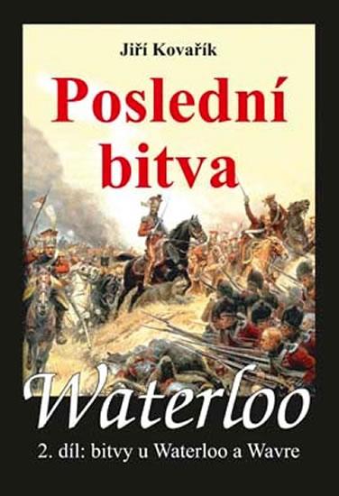 Kniha: Waterloo - Poslední bitva - 2. díl bitvy u Waterloo a Wavre - Kovařík Jiří