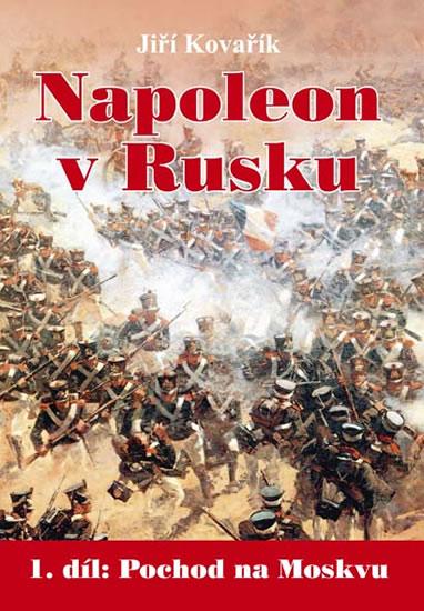 Kniha: Napoleon v Rusku 1 - Pochod na Moskvu - Kovařík Jiří