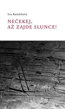 Kniha: Nečekej, až zajde slunce! - Eva Kantůrková