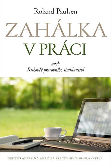 Kniha: Zahálka v práci aneb Rukoveť pracovního simulantství - Paulsen Roland