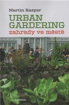 Kniha: Zahrady ve městě. Urban Gardering. - Martin Rasper