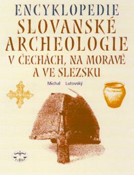 Kniha: Encyklopedie Slovanské archeologie v Čechách,na Moravě a ve Slezsku - Michal Lutovský