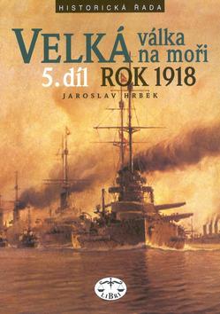 Kniha: Velká válka na moři - 5.díl - rok 1918 - Jaroslav Hrbek