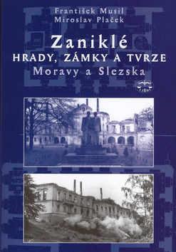 Kniha: Zaniklé hrady, zámky a tvrze Moravy a Slezska - František Musil; Miroslav Plaček