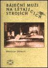 Kniha: Báječní muži na létajících strojích - Břetislav Ditrych
