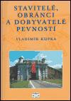 Kniha: Stavitelé, obránci a dobyvatelé pevností - Vladimír Kupka