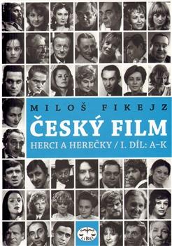 Kniha: Český film. Herci a herečky /I.díl A-K - Miloš Fikejz