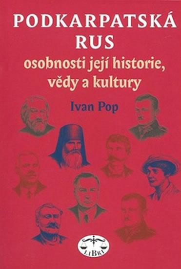 Kniha: Podkarpatská Rus - osobnosti její historie, vědy a kultury - Ivan Pop