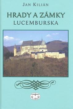 Kniha: Hrady a zámky Lucemburska - Jan Kilian