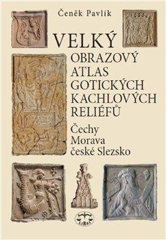 Kniha: Velký obrazový atlas gotických kachlových reliéfů - Pavlík, Čeněk