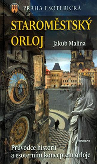 Kniha: Staroměstský Orloj - Průvodce historií a esoterním konceptem orloje - Malina Jakub