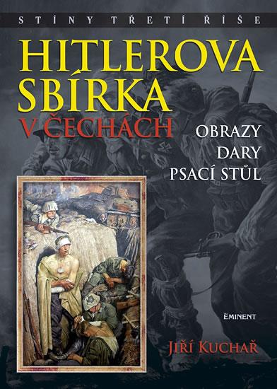 Kniha: Hitlerova sbírka v Čechách - Obrazy, dary, psací stůl - Jiří, Ing. Kuchař