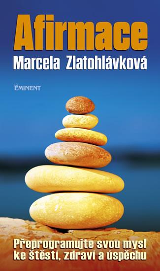 Kniha: Afirmace - Přeprogramujte svou mysl ke štěstí zdraví a úspěchu - Zlatohlávková Marcela