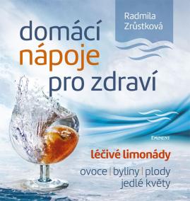 Domácí nápoje pro zdraví - Léčivé limonády, ovoce, byliny, plody, jedlé květy