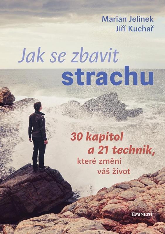 Kniha: Jak se zbavit strachu - 30 kapitol a 21 technik, které změní váš život - Jelínek, Kuchař Jiří, Marian