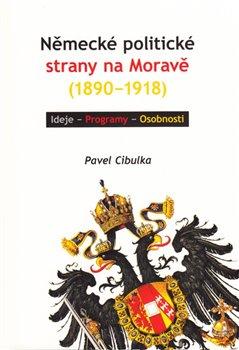 Kniha: Německé politické strany na Moravě (1890-1918) - Cibulka, Pavel