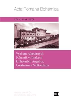 Kniha: Výzkum rukopisných bohemik v římských knihovnách Angelica, Corsiniana a Vallicelliana - Stanislav Petr