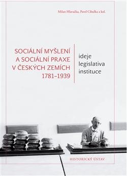 Kniha: Sociální myšlení a sociální praxe v českých zemích 1781-1939 - Pavel Cibulka