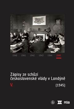 Kniha: Zápisy ze schůzí československé vlády v Londýně V. (1945) - Kolektív autorov