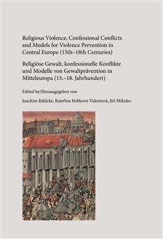 Kniha: Religious Violence, Confessional Conflicts and Models for Violence Prevention in Central Europe (15th–18th Centuries)autor neuvedený