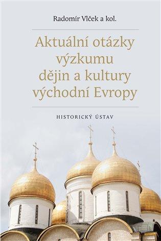 Kniha: Aktuální otázky výzkumu dějin a kultury východní Evropy - Vlček, Radomír