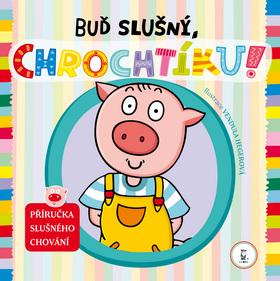 Kniha: Buď slušný, Chrochtíku ! - Vendula Hegerová