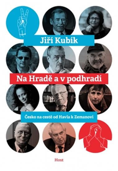 Kniha: Na Hradě a v podhradí - Česko na cestě od Havla k Zemanovi - Kubík Jiří