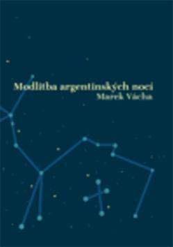 Kniha: Modlitba argentinských nocí - Marek Vácha