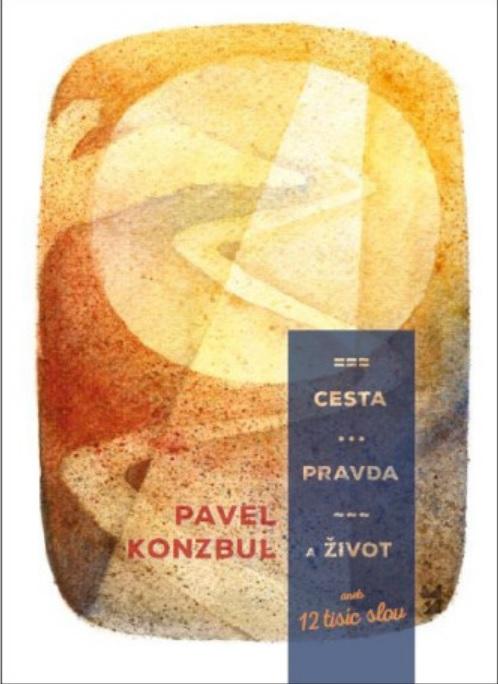 Kniha: Cesta, pravda a život aneb 12 tisíc slov - Pavel Konzbul