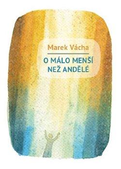 Kniha: O málo menší než andělé - Marek Vácha