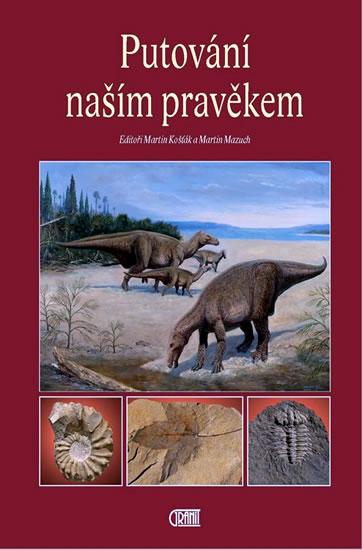 Kniha: Putování naším pravěkem - Košťák, Mazuch Martin Martin