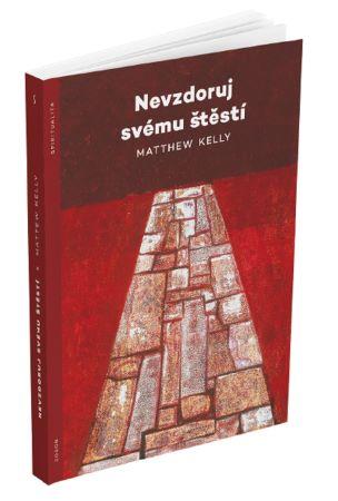 Kniha: Nevzdoruj svému štěstí - Matthew Kelly