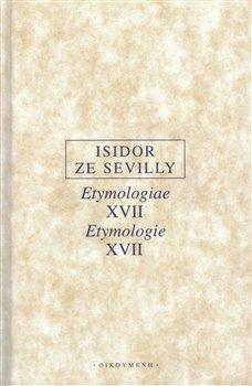 Kniha: Etymologie XVII / Etymologiae XVII - Isidor ze Sevilly