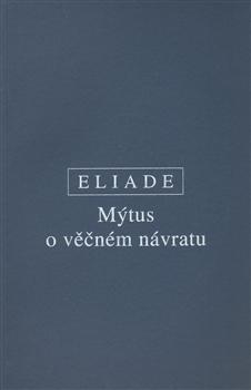 Kniha: Mýtus o věčném návratu (Archetypy a opakování) - Eliade