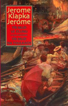 Kniha: Tři muži ve člunu (o psu nemluvě) Tři muži na toulkách - Jerome Klapka Jerome