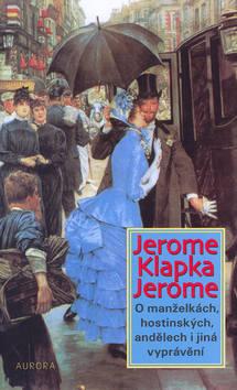 Kniha: O manželkách, hostinských, ... - Jerome Klapka Jerome